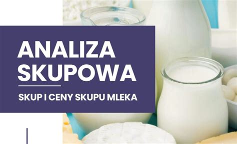 Analiza Skupowa Polskiej Izby Mleka Skup I Ceny Mleka Nr 7 2024