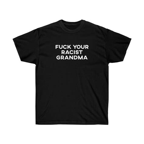 Fuck Your Racist Grandma Shirt Anti Racist Anti Racism Fuck Etsy