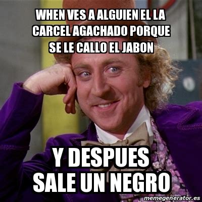 Meme Willy Wonka When Ves A Alguien El La Carcel Agachado Porque Se