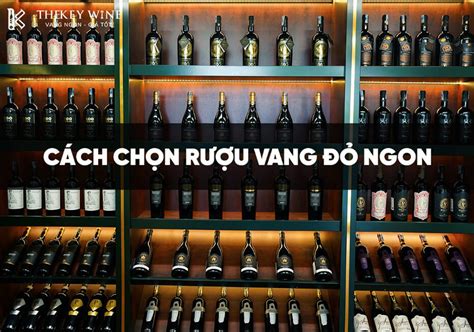 5 Cách Chọn Rượu Vang đỏ Ngon Giúp Bạn Sành Hơn Thekey Wine