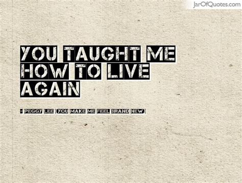 You Taught Me How To Live Again Teaching Image Quotes Feelings