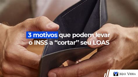 3 Motivos Que Podem Levar O INSS A Cortar Seu LOAS Max Vieira