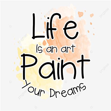 Life Is An Art Paint Your Dreams Dreams Life Paint Png And Vector