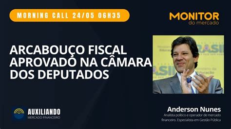 Morning Call 24 05 2023 Arcabouço fiscal aprovado na Câmara na