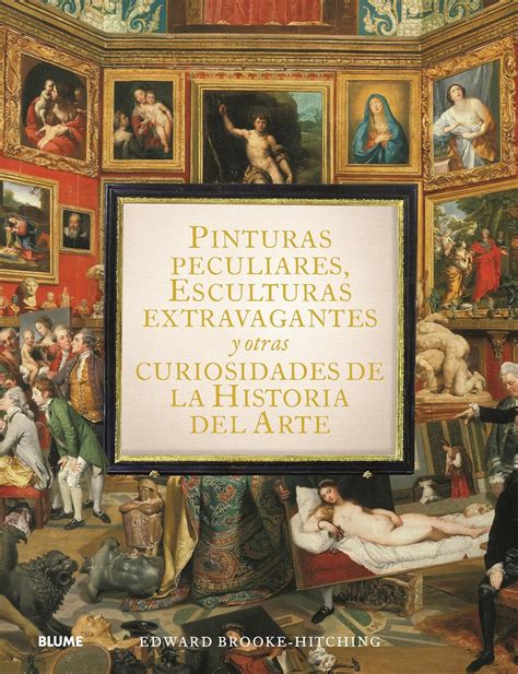 Pinturas Peculiares Esculturas Extravagantes Y Otras Curiosidades De