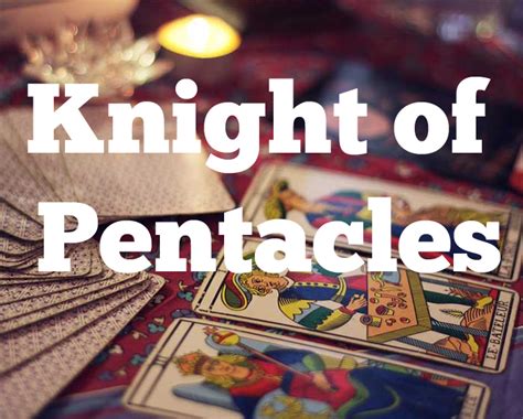 Knight Of Pentacles Tarot Meaning Love Finances Future Yes Or No