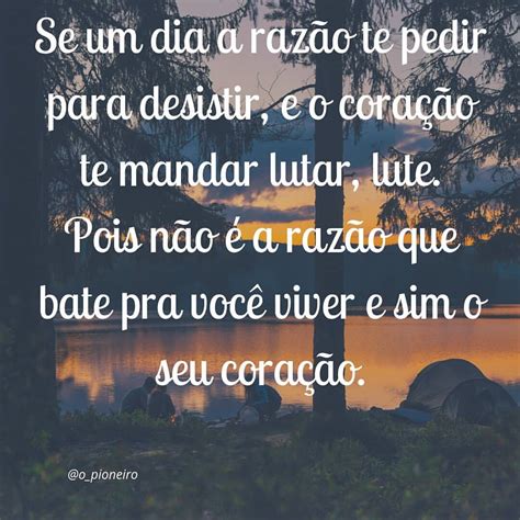 Se Um Dia A Raz O Te Pedir Para Desistir E O Cora O Te Mandar Lutar