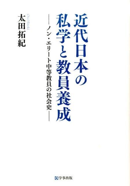 楽天ブックス 近代日本の私学と教員養成 ノン・エリート中等教員の社会史 太田拓紀 9784761921958 本