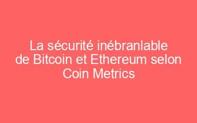 La S Curit In Branlable De Bitcoin Et Ethereum Selon Coin Metrics