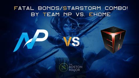 Fatal Bonds Starstorm Combo By Team Np Vs Ehome The Boston Major