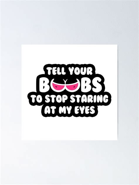 Tell Your Boobs To Stop Staring At My Eyes Poster By Gerritjordaan Redbubble