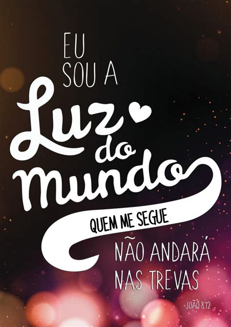 Eu sou a Luz do Mundo quem me segue não andará nas trevas João 8 12