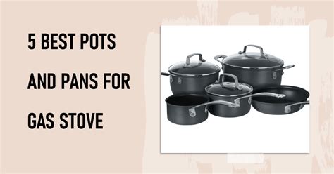 5 Best Pots And Pans For Gas Stove Gourmet Cooking On Gas Cookware