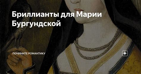 Бриллианты для Марии Бургундской | Почините романтику | Дзен
