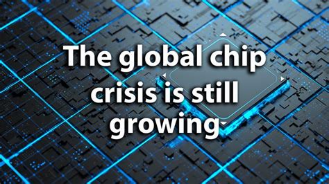 The Global Chip Shortage Is A Much Bigger Problem Than Everyone Realised And It Will Go On For