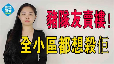 豬隊友賣樓，全小區都想殺了他！北上廣深，房價卷瘋了！ 粵語 大灣區樓盤 深圳樓盤 Youtube