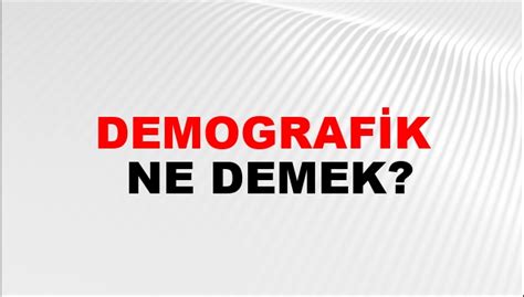 Demografik Ne Demek Demografik Kelimesinin Tdk S Zl K Anlam Nedir