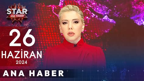 Star Ana Haber 26 Haziran 2024 Çarşamba YouTube