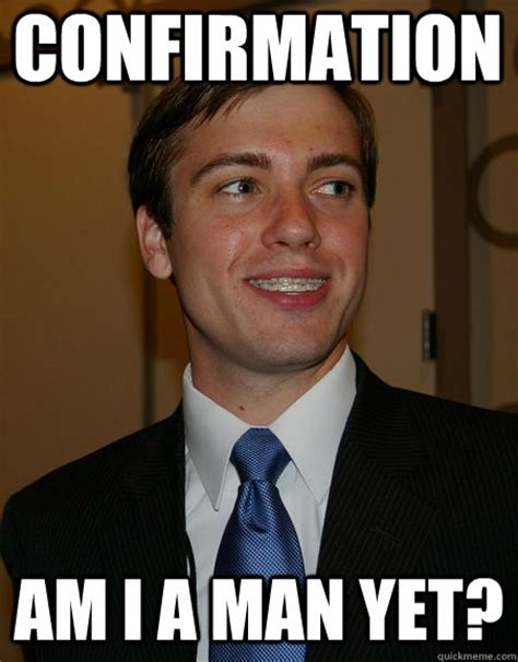 Confirmation Am I A Man Yet College Republican Quickmeme