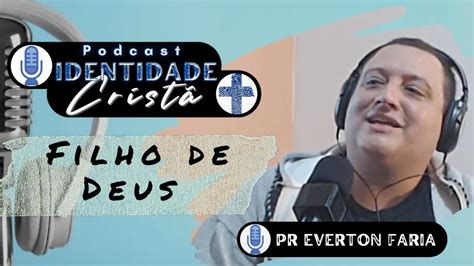 Filho De Deus Podcast Identidade CristÃ 001 Part Pr Everton Faria