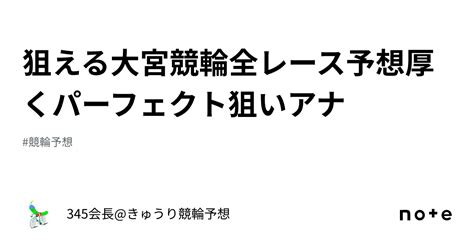 🌐狙える🌐大宮競輪全レース予想🎯厚く🔥パーフェクト狙い🌈🌈🌈アナ｜きゅうり競輪予想🌻345会長