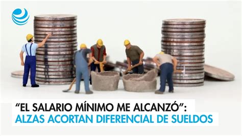 El Salario M Nimo Me Alcanz Alzas Acortan Diferencial De Sueldos En