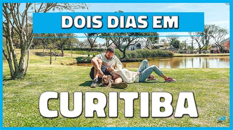 O Que Fazer Em Curitiba Em Dois Dias Roteiro De Fim De Semana Youtube