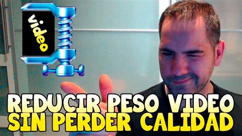 COMO REDUCIR PESO DE UN VÍDEO SIN PERDER CALIDAD 2017 BIEN EXPLICADO