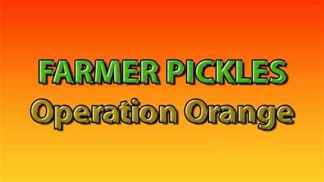Farmer Pickles Operation Orange