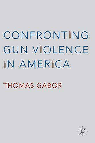 Confronting Gun Violence In America By Thomas Gabor Goodreads