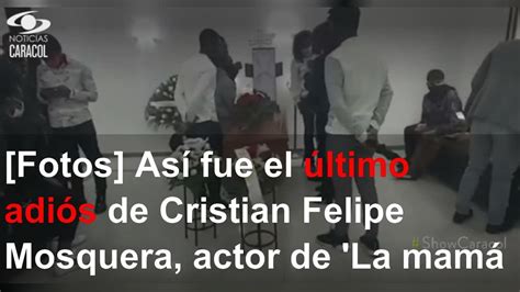 Fotos As Fue El Ltimo Adi S De Cristian Felipe Mosquera Actor De