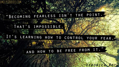 Becoming Fearless Isnt The Point Thats Impossible Its Learning How To Control Your Fear