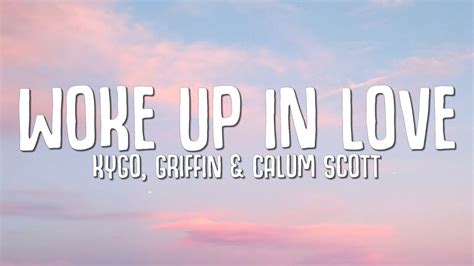 Kygo Gryffin Calum Scott Woke Up In Love Lyrics Lyric Letra