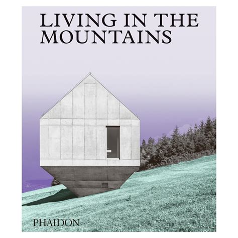 Phaidon Living In The Mountains Contemporary Houses In The Mountains