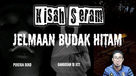 Kisah Seram Jelmaan Budak Hitam Pekerja Deko Gangguan Di Jeti Youtube