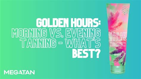 Golden Hours Morning Vs Evening Tanning Whats Best Megatan