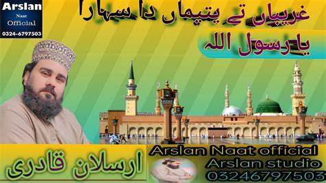 Ghareeban Ty Yateema Da Sahara Ya Rasool Allah Naat By Arslan Qadri