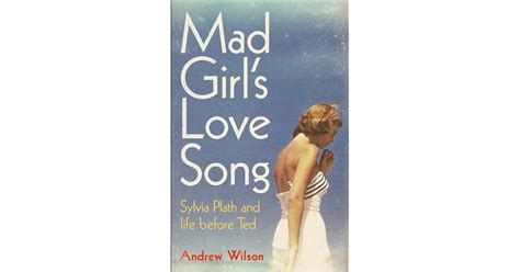 Mad Girl S Love Song Sylvia Plath And Life Before Ted By Andrew Wilson