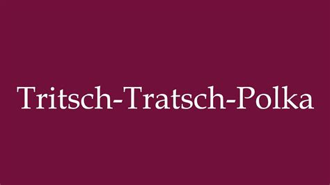 How To Pronounce Tritsch Tratsch Polka Correctly In German Youtube