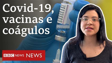 Covid 19 O que se sabe sobre a relação entre vacinas e coágulos BBC