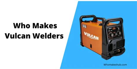 Who Makes Vulcan Welders in 2023 - Who Makes Hub