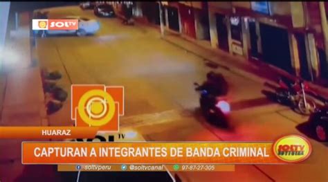 Huaraz Capturan A Integrantes De Banda Criminal Soltv Peru