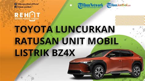 Toyota Luncurkan Ratusan Unit Mobil Listrik Bz X Jadi Kendaraan