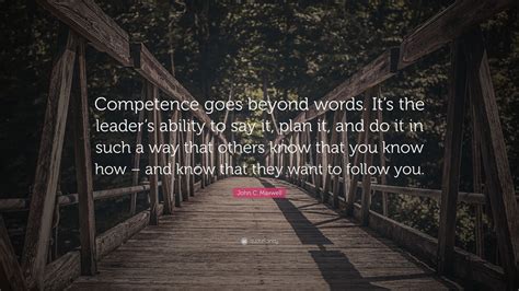 John C Maxwell Quote Competence Goes Beyond Words Its The Leaders