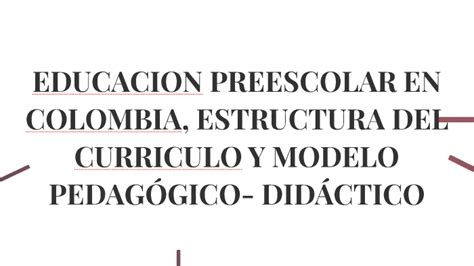 EDUCACION PREESCOLAR EN COLOMBIA ESTRUCTURA DEL CURRICULO Y By Ana