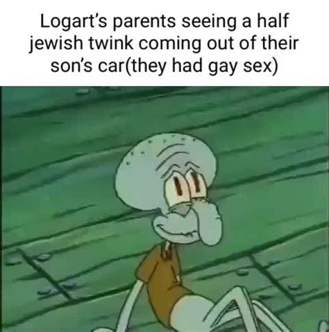 Logart S Parents Seeing A Half Jewish Twink Coming Out Of Their Son S Had Gay Sex Ifunny