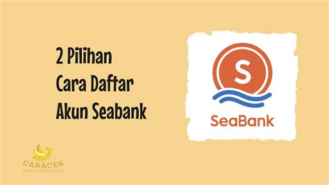 Begini 2 Pilihan Cara Mendaftar Akun Seabank Caracek