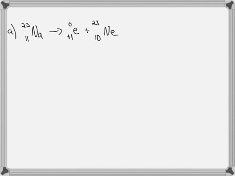 Write the nuclear equation for the positron emission of sodium-23 ...