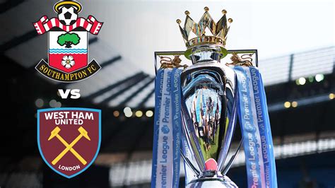 Premier League Southampton Vs West Ham Live Stream Preview And Prediction