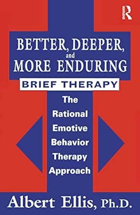 Better Deeper And More Enduring Brief Therapy The Rational Emotive